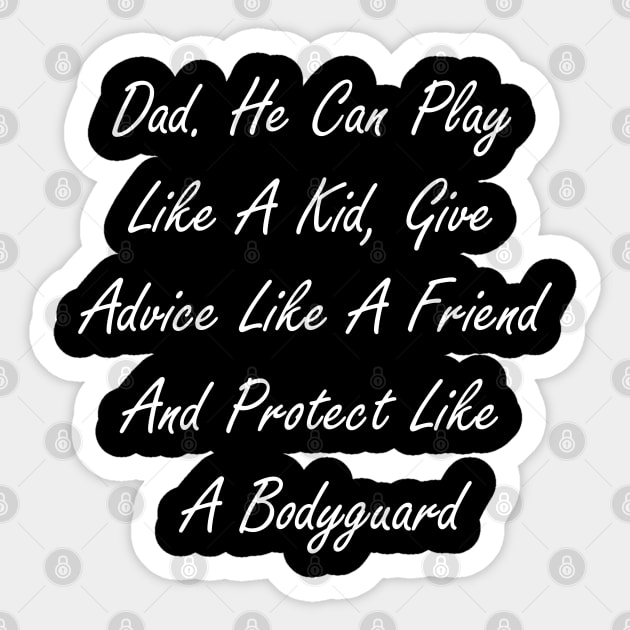 Dad. He can play like a kid, give advice like a friend, and protect like a bodyguard Sticker by Design by Nara